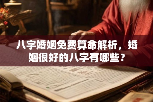 八字婚姻免费算命解析，婚姻很好的八字有哪些？