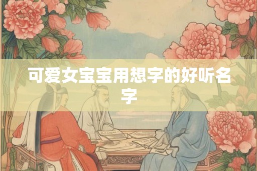 可爱女宝宝用想字的好听名字
