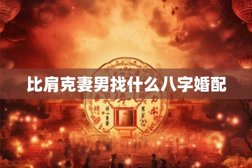 比肩克妻男找什么八字婚配