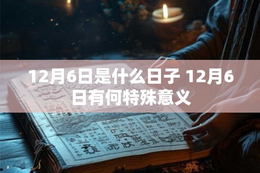 12月6日是什么日子 12月6日有何特殊意义