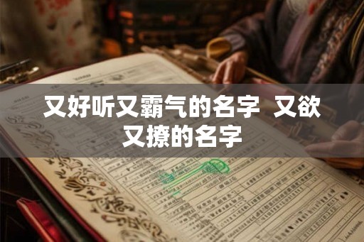 又好听又霸气的名字  又欲又撩的名字