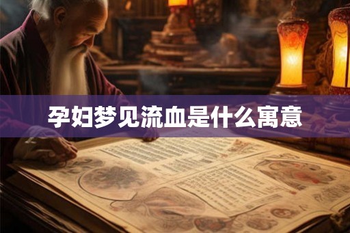孕妇梦见流血是什么寓意