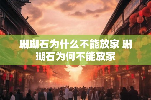 珊瑚石为什么不能放家 珊瑚石为何不能放家