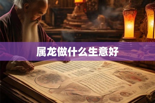 属龙做什么生意好