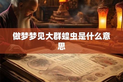 做梦梦见大群蝗虫是什么意思
