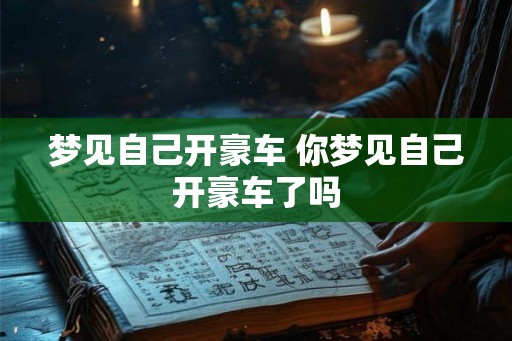 梦见自己开豪车 你梦见自己开豪车了吗