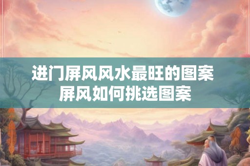 进门屏风风水最旺的图案 屏风如何挑选图案