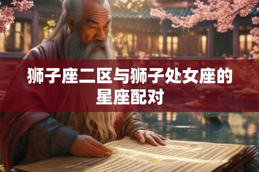狮子座二区与狮子处女座的星座配对
