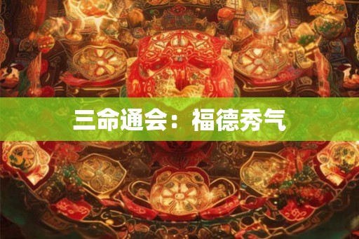 三命通会:福德秀气 三命通会:福德秀气