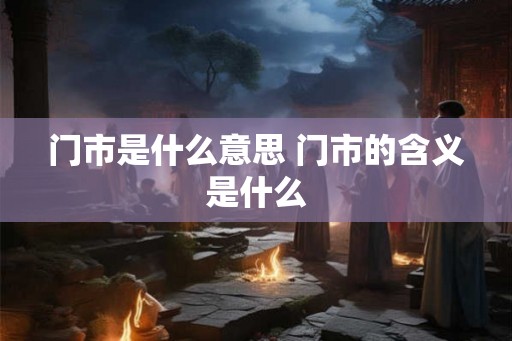 门市是什么意思 门市的含义是什么