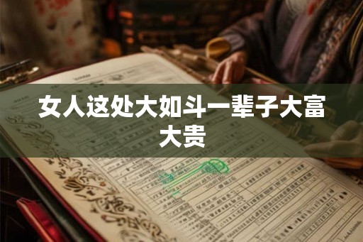 女人这处大如斗一辈子大富大贵