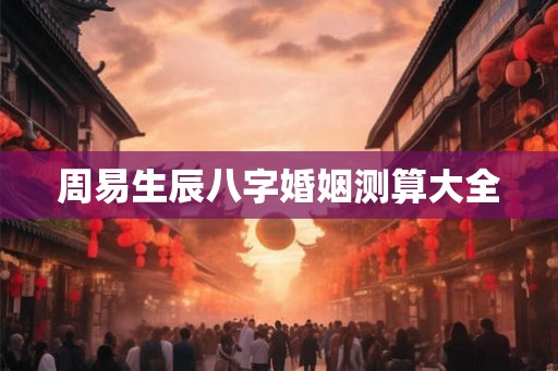 周易生辰八字婚姻测算大全