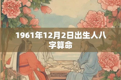 1961年12月2日出生人八字算命