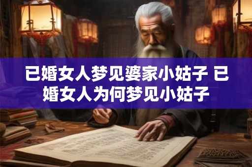 已婚女人梦见婆家小姑子 已婚女人为何梦见小姑子