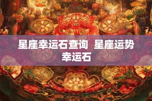 星座幸运石查询  星座运势幸运石