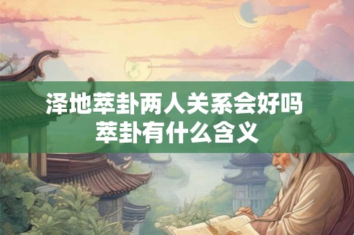 泽地萃卦两人关系会好吗 萃卦有什么含义