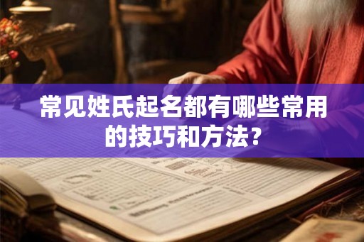 常见姓氏起名都有哪些常用的技巧和方法？