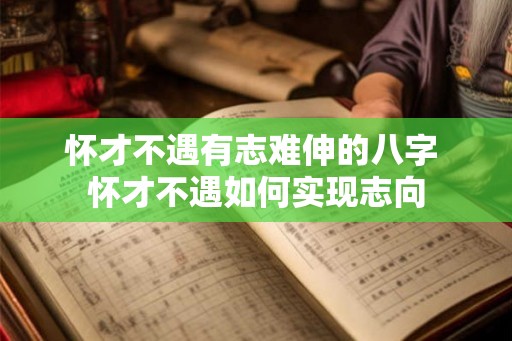 怀才不遇有志难伸的八字 怀才不遇如何实现志向