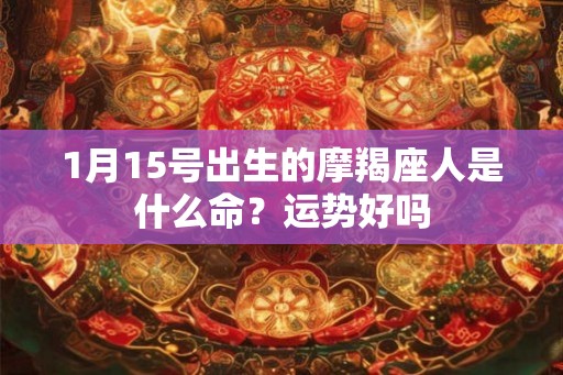 1月15号出生的摩羯座人是什么命？运势好吗
