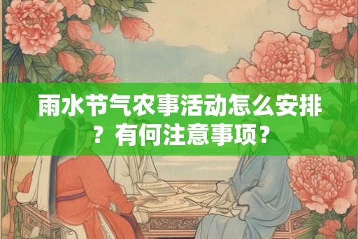 雨水节气农事活动怎么安排？有何注意事项？