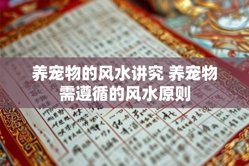 养宠物的风水讲究 养宠物需遵循的风水原则