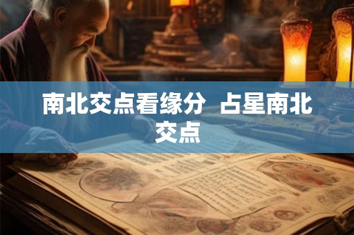 南北交点看缘分  占星南北交点