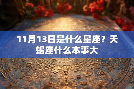 11月13日是什么星座？天蝎座什么本事大