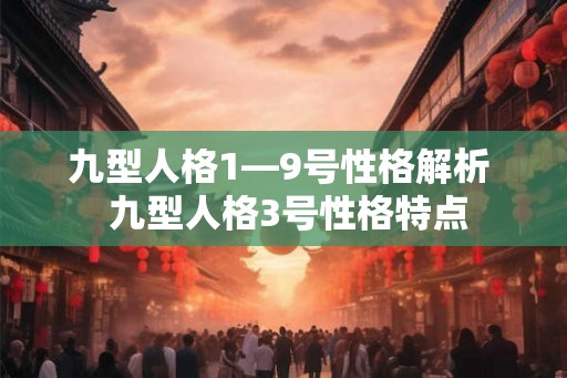九型人格1—9号性格解析  九型人格3号性格特点