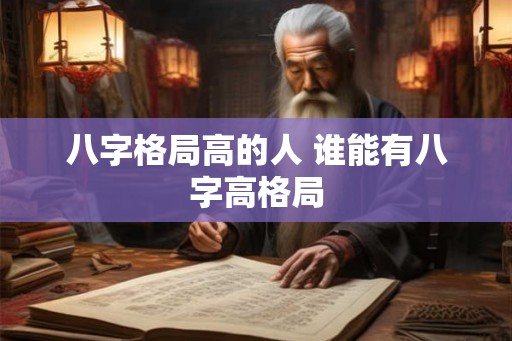 八字格局高的人 谁能有八字高格局
