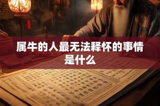 属牛的人最无法释怀的事情是什么