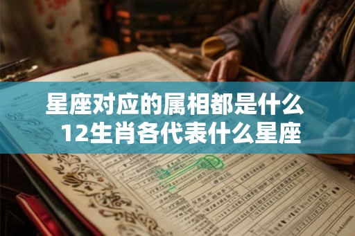 星座对应的属相都是什么  12生肖各代表什么星座