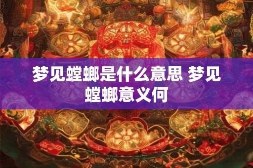 梦见螳螂是什么意思 梦见螳螂意义何