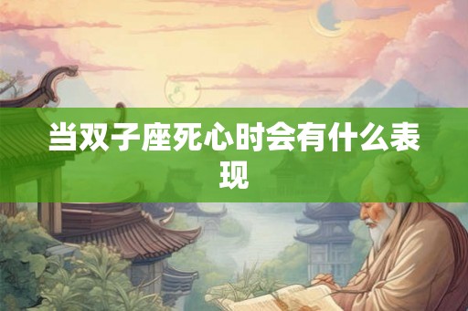 当双子座死心时会有什么表现