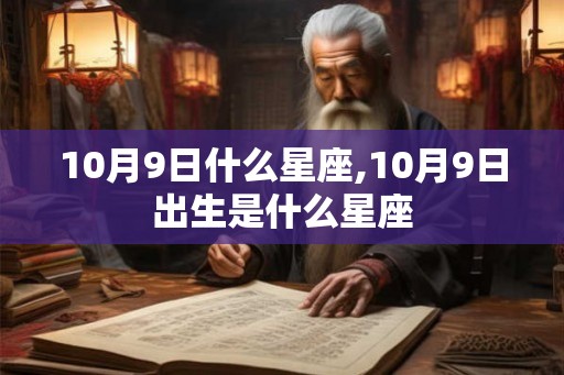 10月9日什么星座,10月9日出生是什么星座 10月9日什么星座,10月9日出生是什么星座