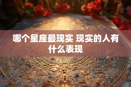 哪个星座最现实 现实的人有什么表现