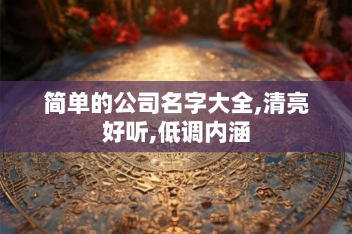 简单的公司名字大全,清亮好听,低调内涵
