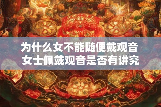 为什么女不能随便戴观音 女士佩戴观音是否有讲究