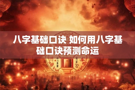 八字基础口诀 如何用八字基础口诀预测命运