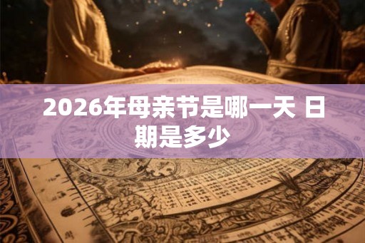 2026年母亲节是哪一天 日期是多少