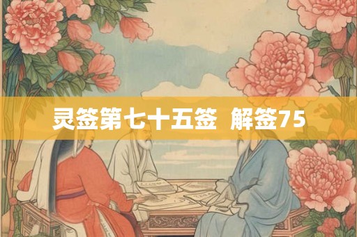 灵签第七十五签  解签75