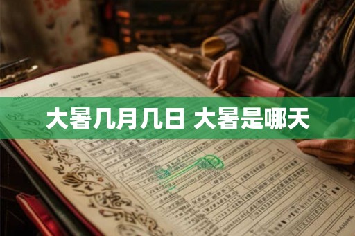 大暑几月几日 大暑是哪天