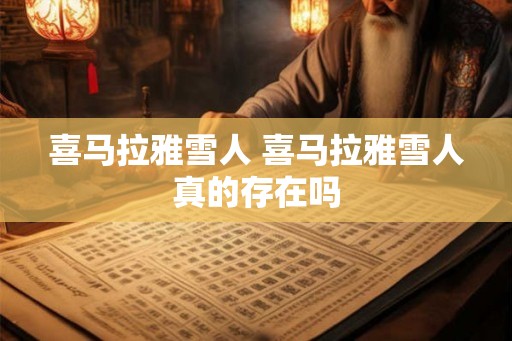 喜马拉雅雪人 喜马拉雅雪人真的存在吗