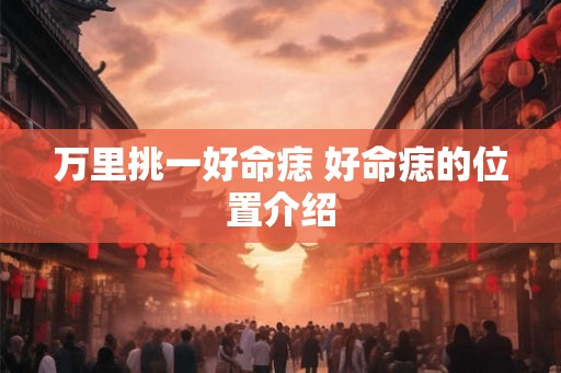 万里挑一好命痣 好命痣的位置介绍