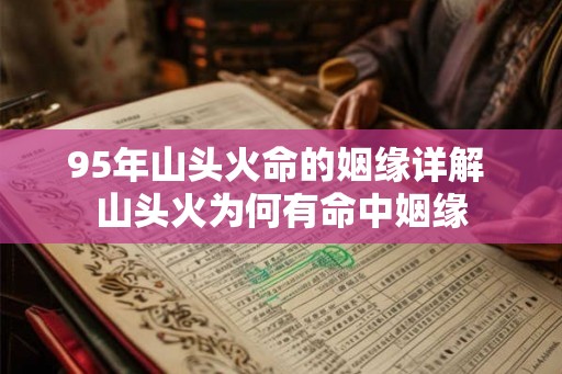 95年山头火命的姻缘详解 山头火为何有命中姻缘