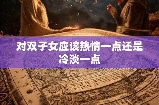 对双子女应该热情一点还是冷淡一点