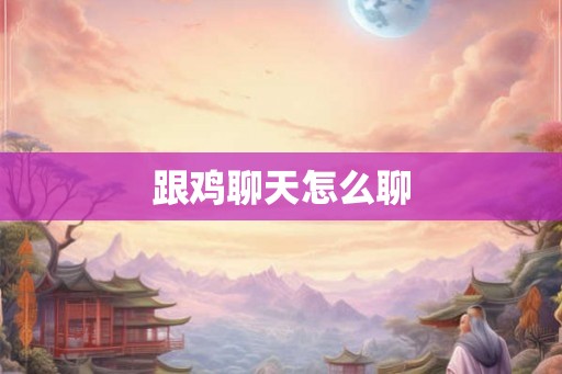 跟鸡聊天怎么聊