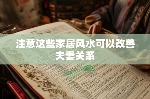 注意这些家居风水可以改善夫妻关系
