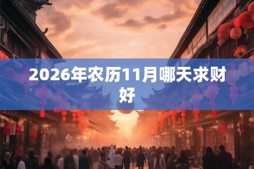 2026年农历11月哪天求财好