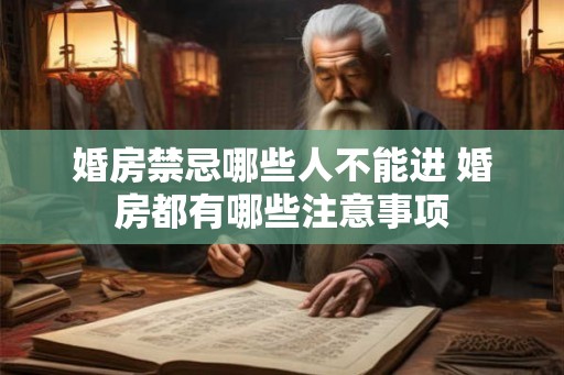 婚房禁忌哪些人不能进 婚房都有哪些注意事项 婚房禁忌哪些人不能进 婚房都有哪些注意事项