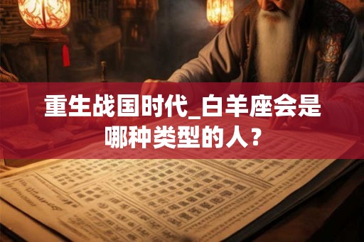 重生战国时代_白羊座会是哪种类型的人？